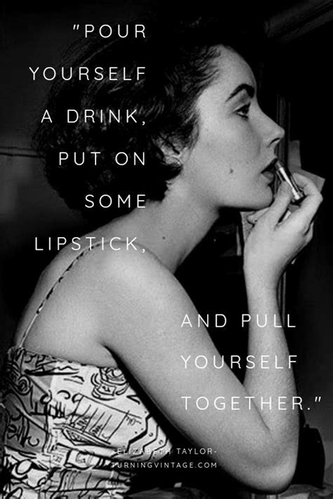 pour yourself a drink put on some lipstick|More.